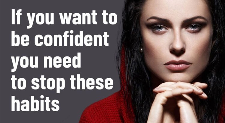 10 Habits That Destroy Your Self-Confidence and How to Overcome Them